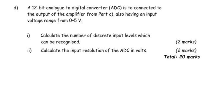 D A 12 Bit Analogue To Digital Converter Adc Is To Connected To The Output Of The Amplifier From Part C Also Having 1