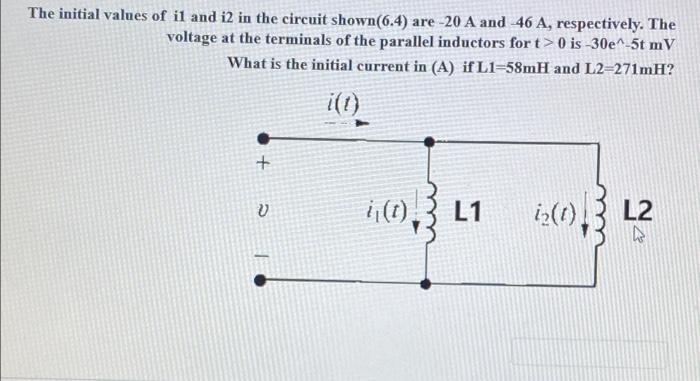 The Initial Values Of Il And I2 In The Circuit Shown 6 4 Are 20 A And 46 A Respectively The Voltage At The Terminals 1