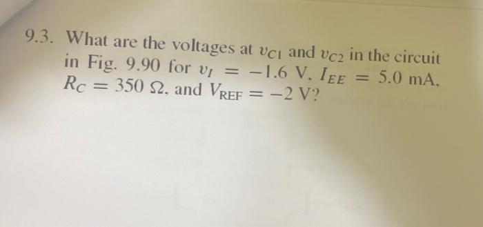 9 3 What Are The Voltages At Vci And Vc2 In The Circuit In Fig 9 90 For V 1 6 V Iee 5 0 Ma Rc 350 2 And Vre 1