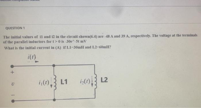 Question 1 The Initial Values Of I1 And 12 In The Circuit Shown 6 4 Are 48 A And 39 A Respectively The Voltage At Th 1
