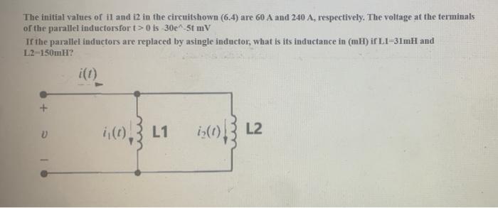 The Initial Values Of Il And I2 In The Circuitshown 6 4 Are 60 A And 240 A Respectively The Voltage At The Terminals 1