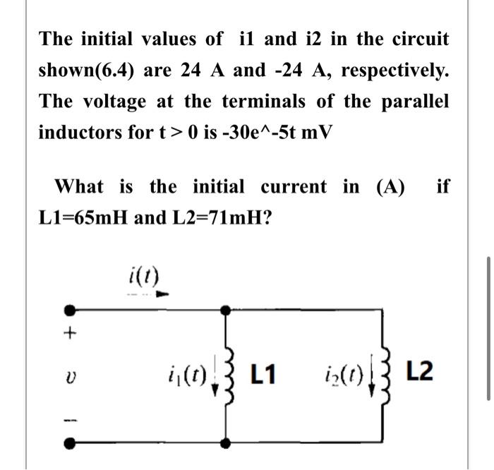 The Initial Values Of Il And I2 In The Circuit Shown 6 4 Are 24 A And 24 A Respectively The Voltage At The Terminals 1
