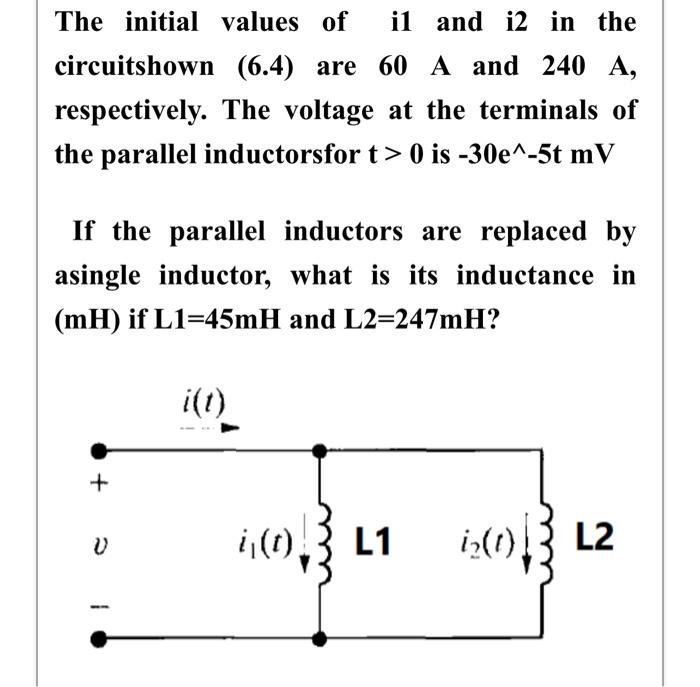 The Initial Values Of Il And I2 In The Circuitshown 6 4 Are 60 A And 240 A The Voltage At The Terminals Of Respective 1