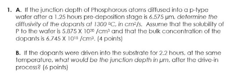 1 A If The Junction Depth Of Phosphorous Atoms Diffused Into A P Type Wafer After A 1 25 Hours Pre Deposition Stage Is 1