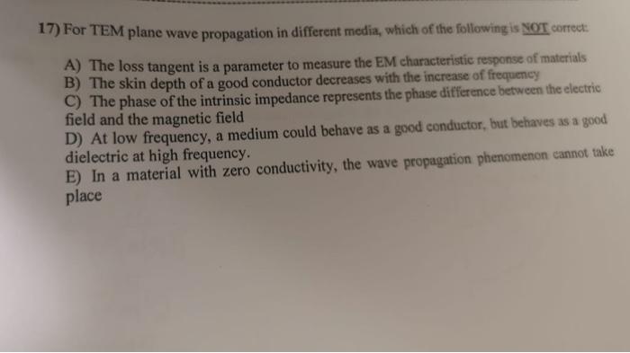 17 For Tem Plane Wave Propagation In Different Media Which Of The Following Is Not Correct A The Loss Tangent Is A P 1