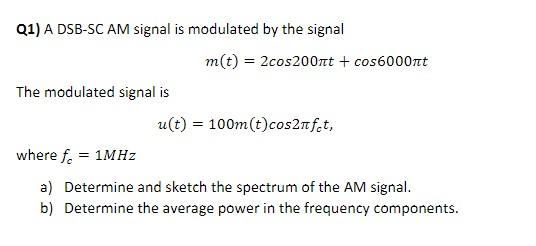Q1 A Dsb Sc Am Signal Is Modulated By The Signal M T 2cos200nt Cos6000nt The Modulated Signal Is U T 100m T C 1