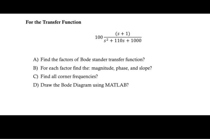 For The Transfer Function S 1 100 S 110s 1000 A Find The Factors Of Bode Stander Transfer Function B For Each 1