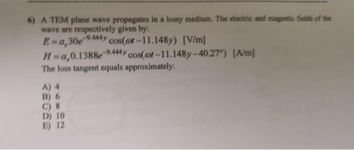 6 A Tem Plane Wave Propagates In A Lossy Medium The Electric And Magnetic Fields Of The Wave Are Respectively Given By 1