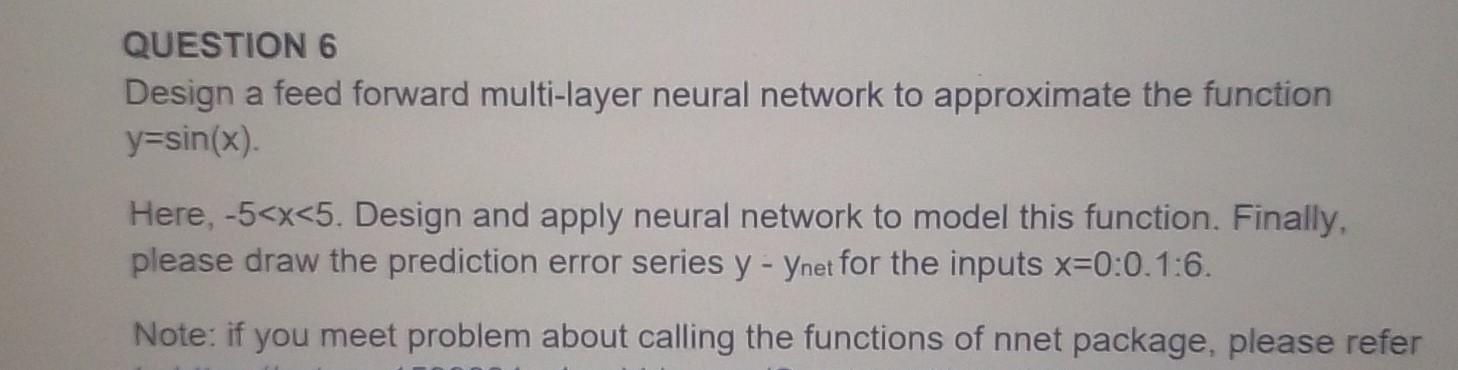Question 6 Design A Feed Forward Multi Layer Neural Network To Approximate The Function Y Sin X Here 5 X 5 Design A 1