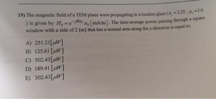 19 The Magnetic Field Of A Tem Plane Wave Propagating In A Lossless Glass 5 2 25 44 1 0 Is Given By H E 80y A 1