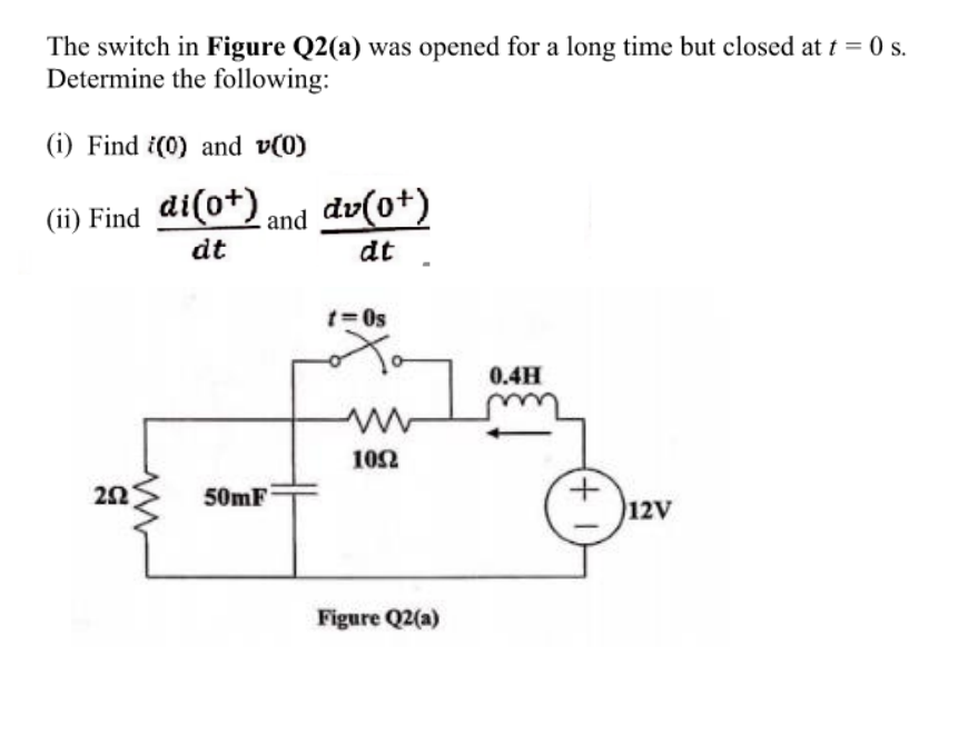 The Switch In Figure Q2 A Was Opened For A Long Time But Closed At T 0 S Determine The Following 1 Find 0 And V 1