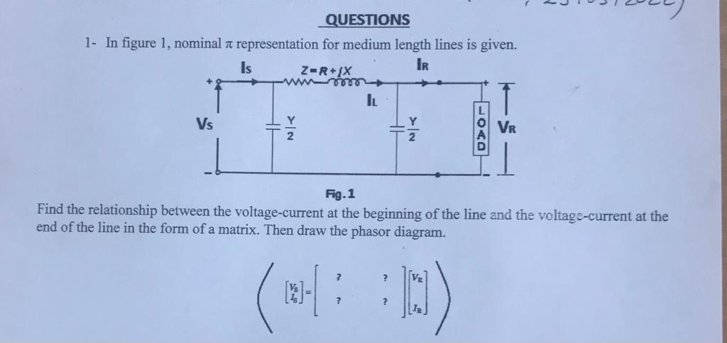 Questions 1 In Figure 1 Nominal Representation For Medium Length Lines Is Given Is Ir Z R Ix Wwwroo Il Vs Y Vr 2 Fig 1