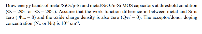 Draw Energy Bands Of Metal Sio2 P Si And Metal Sio N Si Mos Capacitors At Threshold Condition Ps 20fp Or Ps 20m 1
