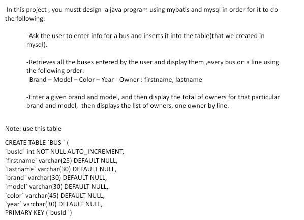 In This Project You Mustt Design A Java Program Using Mybatis And Mysql In Order For It To Do The Following Ask The U 1