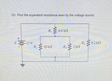 Q1 Find The Equivalent Resistance Seen By The Voltage Source R 6 8 Kf E 12v R 82 Kn R 41 R 18 K 2k02 I 1
