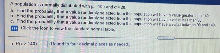 A Population Is Normally Distributed With P 100 And O 20 A Find The Probability That A Value Randomly Selected From 1