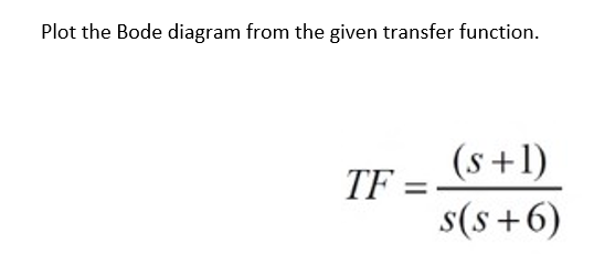 Plot The Bode Diagram From The Given Transfer Function Tf S 1 S S 6 1