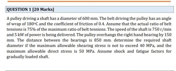 Question 1 20 Marks A Pulley Driving A Shaft Has A Diameter Of 600 Mm The Belt Driving The Pulley Has An Angle Of Wra 1