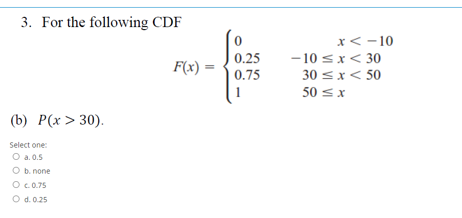 3 For The Following Cdf F X X 0 0 25 0 75 1 X 10 10 X 30 30 X 50 50 X B P X 30 Select One O A 1