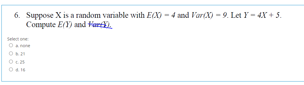 6 Suppose X Is A Random Variable With E X 4 And Var X 9 Let Y 4x 5 Compute E Y And Hera Select One O 1