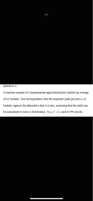 1 1 Question 21 A Random Sample Of 4 Experimentni Agricultural Plots Yielded An Average Of 22 Bushels Test The Hypothes 1