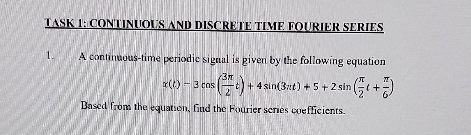 Task 1 Continuous And Discrete Time Fourier Series 1 A Continuous Time Periodic Signal Is Given By The Following Equat 1