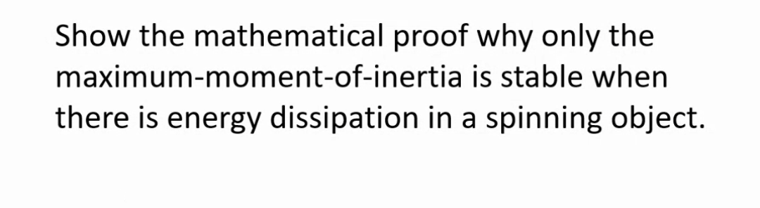 Show The Mathematical Proof Why Only The Maximum Moment Of Inertia Is Stable When There Is Energy Dissipation In A Spinn 1
