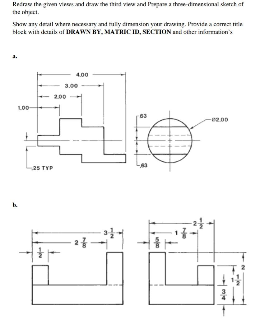 Redraw The Given Views And Draw The Third View And Prepare A Three Dimensional Sketch Of The Object Show Any Detail Whe 1
