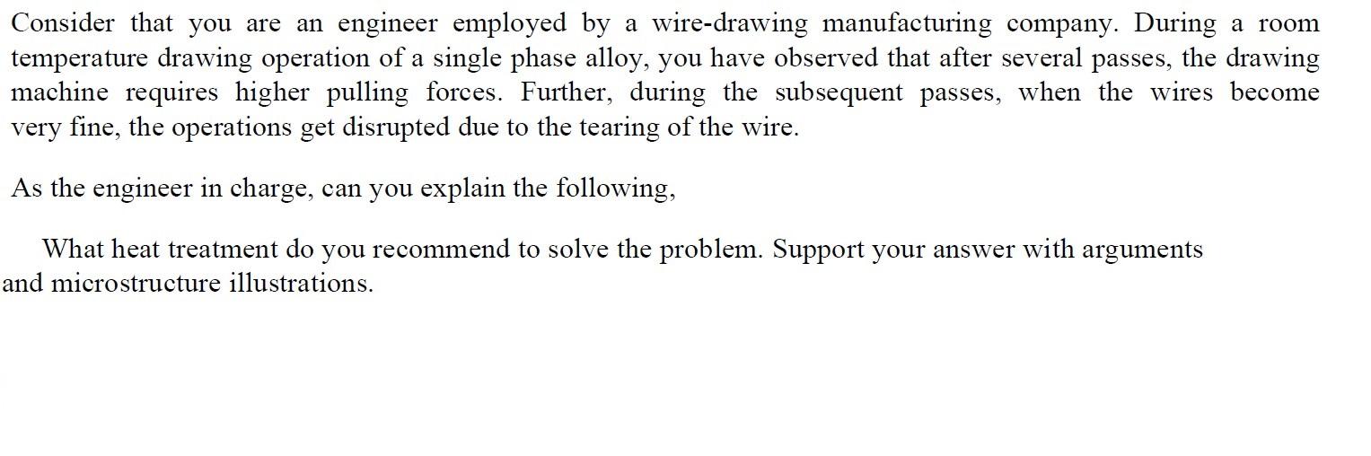 Consider That You Are An Engineer Employed By A Wire Drawing Manufacturing Company During A Room Temperature Drawing Op 1