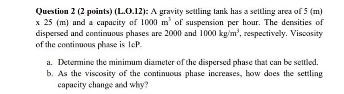 Question 2 2 Points L O 12 A Gravity Settling Tank Has A Settling Area Of 5 M X 25 M And A Capacity Of 1000 M 1