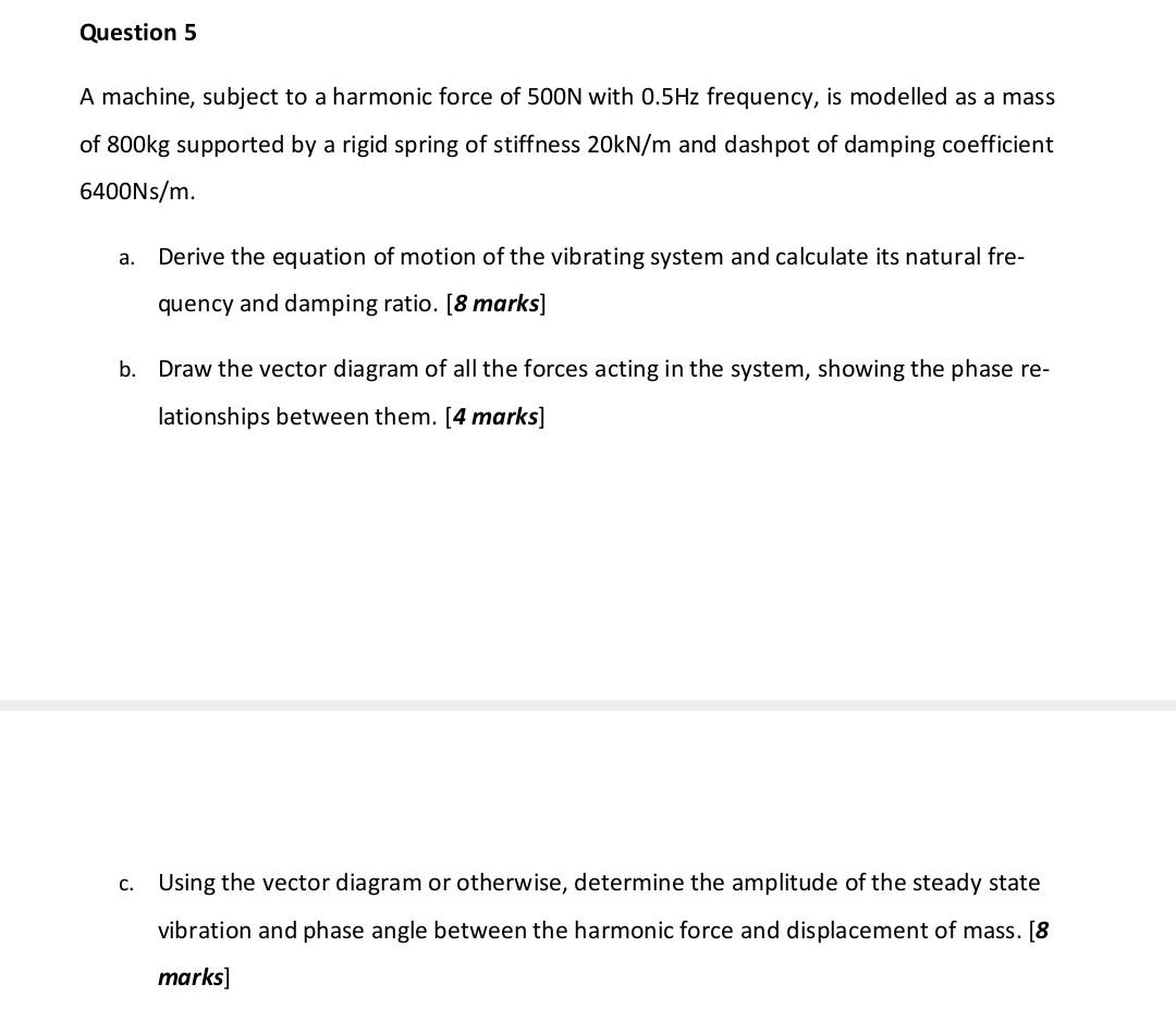 Question 5 A Machine Subject To A Harmonic Force Of 500n With 0 5hz Frequency Is Modelled As A Mass Of 800kg Supported 1