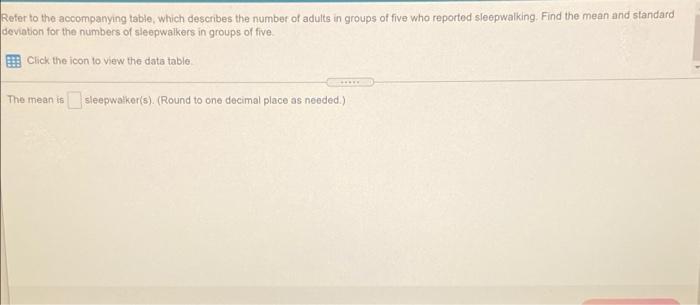 Refer To The Accompanying Table Which Describes The Number Of Adults In Groups Of Five Who Reported Sloopwalking Find 1