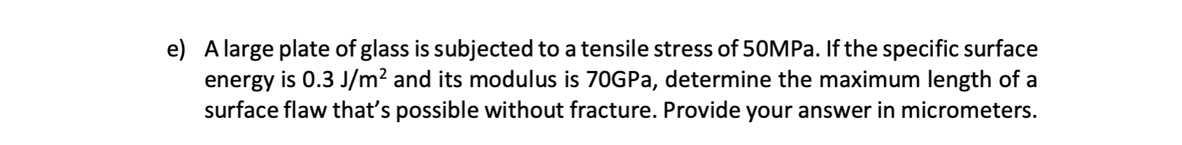 E A Large Plate Of Glass Is Subjected To A Tensile Stress Of 50mpa If The Specific Surface Energy Is 0 3 J M And Its 1