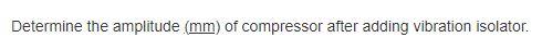 An Air Compressor With Mass 500 Kg Has An Eccentricity M E 50 Kg Cm And Operates At A Speed Of 300 Rpm To Achieve 90 6