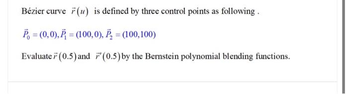 Bezier Curve F U Is Defined By Three Control Points As Following P 0 0 P 100 0 P 100 100 Evaluate 0 5 1
