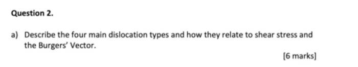 Question 2 A Describe The Four Main Dislocation Types And How They Relate To Shear Stress And The Burgers Vector 6 1