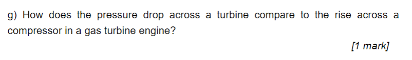 G How Does The Pressure Drop Across A Turbine Compare To The Rise Across A Compressor In A Gas Turbine Engine 1 Mark 1