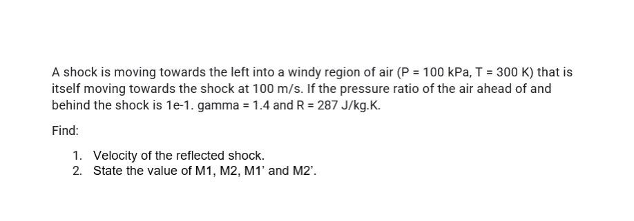 A Shock Is Moving Towards The Left Into A Windy Region Of Air P 100 Kpa T 300 K That Is Itself Moving Towards The 1