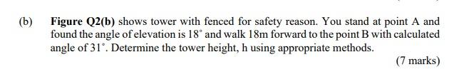 B Figure Q2 B Shows Tower With Fenced For Safety Reason You Stand At Point A And Found The Angle Of Elevation Is 18 1