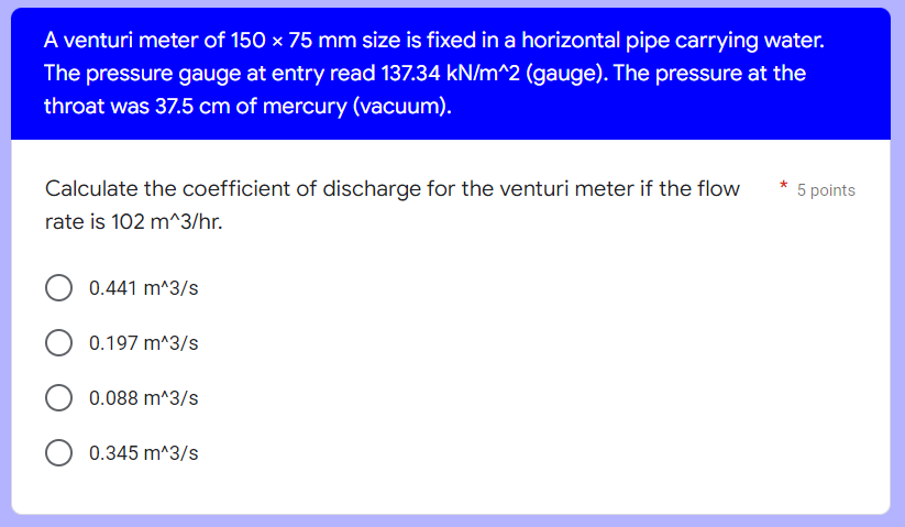 A Venturi Meter Of 150 X 75 Mm Size Is Fixed In A Horizontal Pipe Carrying Water The Pressure Gauge At Entry Read 137 3 1