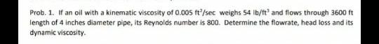 Prob 1 If An Oil With A Kinematic Viscosity Of 0 005 Ft Sec Weighs 54 Lb Ft And Flows Through 3600 Ft Length Of 4 Inch 1