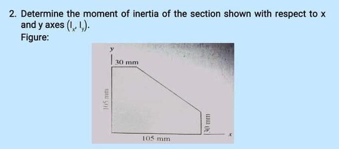 2 Determine The Moment Of Inertia Of The Section Shown With Respect To X And Y Axes 1 1 Figure 30 Mm 105 Mm 105 Mm 1