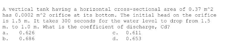 A Vertical Tank Having A Horizontal Cross Sectional Area Of 0 37 M 2 Has 0 0002 M 2 Orifice At Its Bottom The Initial H 1