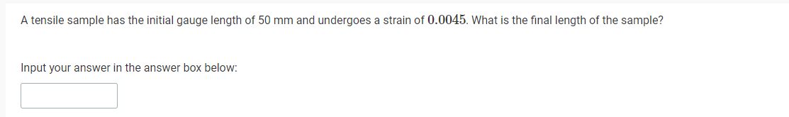 A Tensile Sample Has The Initial Gauge Length Of 50 Mm And Undergoes A Strain Of 0 0045 What Is The Final Length Of The 1