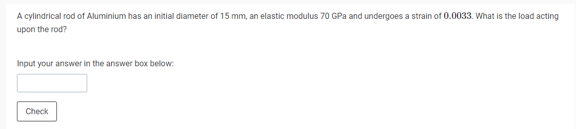 A Cylindrical Rod Of Aluminium Has An Initial Diameter Of 15 Mm An Elastic Modulus 70 Gpa And Undergoes A Strain Of 0 0 1