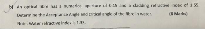 B An Optical Fibre Has A Numerical Aperture Of 0 15 And A Cladding Refractive Index Of 1 55 Determine The Acceptance A 1