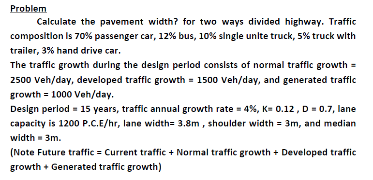 Problem Calculate The Pavement Width For Two Ways Divided Highway Traffic Composition Is 70 Passenger Car 12 Bus 1 1