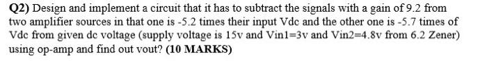Q2 Design And Implement A Circuit That It Has To Subtract The Signals With A Gain Of 9 2 From Two Amplifier Sources In 1