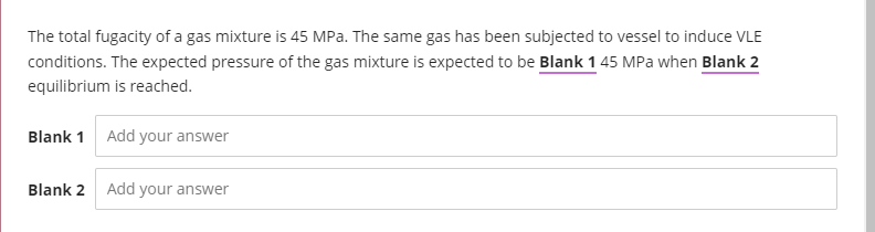 The Total Fugacity Of A Gas Mixture Is 45 Mpa The Same Gas Has Been Subjected To Vessel To Induce Vle Conditions The E 1