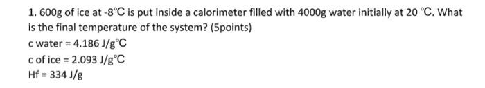 1 600g Of Ice At 8 C Is Put Inside A Calorimeter Filled With 4000g Water Initially At 20 C What Is The Final Tempera 1